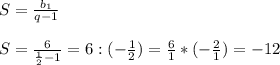 S=\frac{b_{1} }{q-1}\\\\S=\frac{6}{\frac{1}{2} -1}=6: (-\frac{1}{2})=\frac{6}{1} *(-\frac{2}{1}) =-12