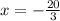 x = - \frac{20}{3}