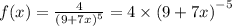 f(x) = \frac{4}{ {(9 + 7x)}^{5} } = 4 \times {(9 + 7x)}^{ - 5} \\