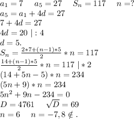 a_1=7\ \ \ \ a_5=27\ \ \ \ S_n=117\ \ \ \ n=?\\a_5=a_1+4d=27\\7+4d=27\\4d=20\ |:4\\d=5.\\S_n=\frac{2*7+(n-1)*5}{2}*n=117 \\\frac{14+(n-1)*5}{2} *n=117\ |*2\\(14+5n-5)*n=234\\(5n+9)*n=234\\5n^2+9n-234=0\\D=4761\ \ \ \ \sqrt{D}=69 \\n=6\ \ \ \ n=-7,8\notin.\\