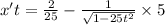 x't = \frac{2}{25} - \frac{1}{ \sqrt{1 - 25 {t}^{2} } } \times 5 \\