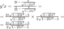 y'x = \frac{2t - \frac{5}{ \sqrt{1 - 25 {t}^{2} } } }{ \frac{2}{25} - \frac{5}{ \sqrt{1 - 25 {t}^{2} } } } = \\ = \frac{2t \sqrt{1 - 25 {t}^{2} } - 5}{ \sqrt{1 - 25 {t}^{2} } } \times \frac{ \sqrt{1 - 25 {t}^{2} } }{2 \sqrt{1 - 25 {t}^{2} } - 5} = \\ = \frac{2t \sqrt{1 - 25 {t}^{2} } - 5}{2 \sqrt{1 - 25 {t}^{2} } - 5 }