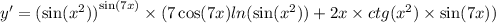 y' = {( \sin( {x}^{2} )) }^{ \sin(7x) } \times (7 \cos(7x) ln( \sin( {x}^{2} ) ) + 2x \times ctg( {x}^{2} ) \times \sin(7x)) \\