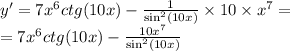 y' = 7 {x}^{6} ctg(10x) - \frac{1}{ { \sin}^{2}(10x) } \times 10 \times {x}^{7} = \\ = 7 {x}^{6} ctg(10x) - \frac{10 {x}^{7} }{ { \sin}^{2}(10x) }