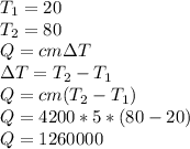 T_{1} = 20 \\T_{2} = 80\\Q = cm \Delta T\\\Delta T = T_{2} - T_{1}\\Q = cm(T_{2} - T_{1})\\Q = 4200*5*(80-20)\\Q = 1260000