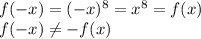 f( - x) = ( - x)^{8} = x^{8} = f(x) \\ f( - x) \neq - f(x)