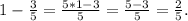 1-\frac{3}{5} =\frac{5*1-3}{5}=\frac{5-3}{5}=\frac{2}{5}.