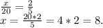 \frac{x}{20}=\frac{2}{5}\\x=\frac{20*2}{5}=4*2=8.