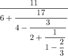 \dfrac{11}{6+\dfrac{17}{4-\dfrac{3}{2+\dfrac{1}{1-\dfrac{2}{3} } } } } }