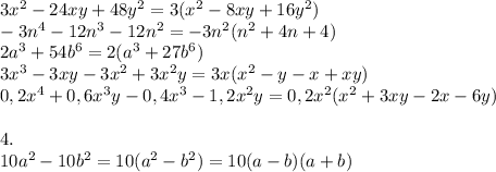 3x^{2} -24xy + 48y^{2}=3(x^{2} - 8xy + 16y^{2})\\-3n^{4} - 12n^{3}- 12n^{2}=-3n^{2}(n^{2}+4n+4)\\2a^{3}+ 54b^{6}=2(a^{3}+ 27b^{6})\\3x^{3} - 3xy - 3x^{2} + 3x^{2}y=3x(x^{2}-y-x+xy)\\0,2x^{4}+ 0,6x^{3}y - 0,4x^{3} - 1,2x^{2}y=0,2x^{2}(x^{2}+3xy-2x-6y)\\\\4.\\10a^{2} - 10b^{2}=10(a^{2}-b^{2})=10(a-b)(a+b)\\