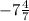 -7\frac{4}{7}