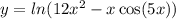 y = ln(12 {x}^{2} - x \cos(5x) )