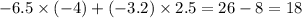 -6.5 \times ( - 4) + ( - 3.2) \times 2.5 = 26 - 8 = 18