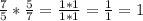 \frac{7}{5} * \frac{5}{7} = \frac{1 * 1}{1 * 1} = \frac{1}{1} = 1