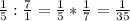 \frac{1}{5} : \frac{7}{1} = \frac{1}{5} * \frac{1}{7} = \frac{1}{35}