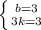 \left \{ {{b=3} \atop {3k=3}} \right.