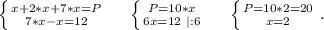 \left \{ {{x+2*x+7*x=P} \atop {7*x-x=12}} \right.\ \ \ \ \left \{ {{P=10*x} \atop {6x=12\ |:6}} \right. \ \ \ \ \left \{ {{P=10*2=20} \atop {x=2}} \right. .