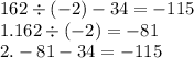 162 \div ( - 2) - 34 = - 115\\ 1.162 \div ( - 2) = - 81 \\ 2. - 81 - 34 = - 115