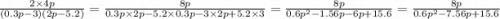 \frac{2 \times 4p}{(0.3p - 3)(2p - 5.2)} = \frac{8p}{0.3p \times 2p - 5.2 \times 0.3p - 3 \times 2p + 5.2 \times 3} = \frac{8p}{0.6 {p}^{2} - 1.56p - 6p + 15.6 } = \frac{8p }{0.6 {p}^{2} - 7.56p + 15.6 }