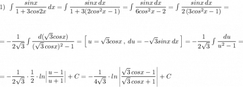 1)\ \ \int \dfrac{sinx}{1+3cos2x}\, dx=\int \dfrac{sinx\, dx}{1+3(2cos^2x-1)}=\int \dfrac{sinx\, dx}{6cos^2x-2}=\int \dfrac{sinx\, dx}{2\, (3cos^2x-1)}=\\\\\\=-\dfrac{1}{2\sqrt3}\int \dfrac{d(\sqrt3cosx)}{(\sqrt3\, cosx)^2-1}=\Big[\ u=\sqrt3cosx\ ,\ du=-\sqrt3sinx\, dx\ \Big]=-\dfrac{1}{2\sqrt3}\int \dfrac{du}{u^2-1}=\\\\\\=-\dfrac{1}{2\sqrt3}\cdot \dfrac{1}{2}\cdot ln\Big|\dfrac{u-1}{u+1}\Big|+C=-\dfrac{1}{4\sqrt3}\cdot ln\left |\dfrac{\sqrt3\, cosx-1}{\sqrt3\, cosx+1}\right |+C