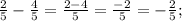 \frac{2}{5}-\frac{4}{5}=\frac{2-4}{5}=\frac{-2}{5}=-\frac{2}{5};