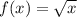 f(x) = \sqrt{x}