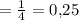 = \frac{1}{4} = 0{,}25