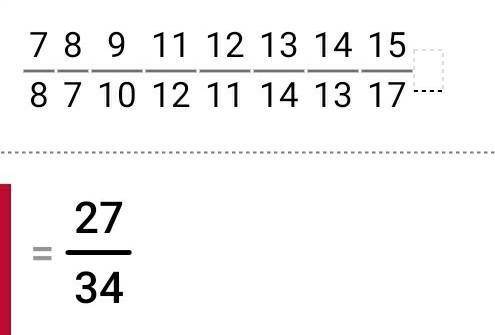 Упростите выражение:7/8 8/7 9/10 11/12 12/11 13/14 14/13 15/17 соч