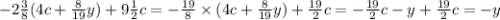 - 2 \frac{3}{8} (4c + \frac{8}{19} y) + 9 \frac{1}{2} c = - \frac{19}{8} \times (4c + \frac{8}{19} y) + \frac{19}{2} c = - \frac{19}{2} c - y + \frac{19}{2} c = - y