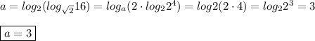 a=log_{2}(log_{\sqrt2}16)=log_{a}(2\cdot log_22^4)=log2(2\cdot 4)=log_22^3=3\\\\\boxed {a=3}