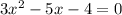 3 {x}^{2} - 5x - 4 = 0