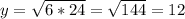 y = \sqrt{6 * 24} = \sqrt{144} = 12