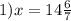 1) x = 14 \frac{6}{7 }