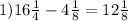 1)16 \frac{1}{4} - 4 \frac{1}{8} = 12 \frac{1}{8}