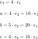 e_2 = 4 \cdot e_1\\\\a = 4 \cdot e_2=16 \cdot e_1\\\\b = 5 \cdot e_2=20 \cdot e_1\\\\c = 4 \cdot e_2=16 \cdot e_1\\\\