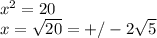 x { }^{2} = 20 \\ x = \sqrt{20} =+/- 2 \sqrt{5}