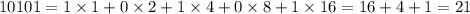 10101 = 1 \times 1 + 0 \times 2 + 1 \times 4 + 0 \times 8 + 1 \times 16 = 16 + 4 + 1 = 21