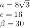 a = 8 \sqrt{3} \\ c = 16 \\ \beta = 30