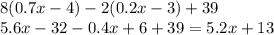 8(0.7x - 4) - 2(0.2x - 3) + 39 \\ 5.6x - 32 - 0.4x + 6 + 39 = 5.2x + 13