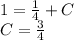 1 = \frac{1}{4} + C \\ C = \frac{3}{4}