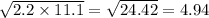 \sqrt{2.2 \times 11.1} = \sqrt{24.42} = 4.94