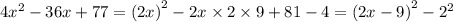 4 {x}^{2} - 36x + 77 = {(2x)}^{2} - 2x \times 2 \times 9 + 81 - 4 = {(2x - 9)}^{2} - {2}^{2}