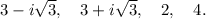 3-i\sqrt{3}, \quad 3+i\sqrt{3}, \quad2, \quad 4.