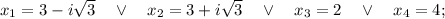 x_{1}=3-i\sqrt{3} \quad \vee \quad x_{2}=3+i\sqrt{3} \quad \vee \quad x_{3}=2 \quad \vee \quad x_{4}=4;