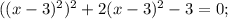 ((x-3)^{2})^{2}+2(x-3)^{2}-3=0;