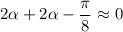 2\alpha+2\alpha-\dfrac{\pi}{8}\approx0