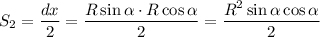 S_2=\dfrac{dx}{2} =\dfrac{R\sin \alpha \cdot R\cos\alpha }{2} =\dfrac{R^2\sin \alpha \cos\alpha }{2}