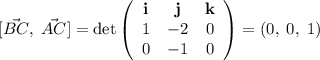 [\vec{BC},\;\vec{AC}] = \det\left(\begin{array}{ccc}\textbf{i}&\textbf{j}&\textbf{k}\\1&-2&0\\0&-1&0\end{array}\right)=(0,\;0,\;1)