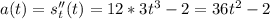 a(t)=s''_t(t)= 12*3t^3-2=36t^2-2