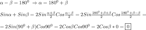 \alpha-\beta=180^{0} \ \Rightarrow \alpha=180^{0}+\beta\\\\Sin\alpha+Sin\beta=2Sin\frac{\alpha+\beta}{2} Cos\frac{\alpha-\beta}{2}=2Sin\frac{180^{0}+\beta +\beta}{2} Cos\frac{180^{0}+\beta-\beta}{2} =\\\\=2Sin(90^{0}+\beta) Cos90^{0} =2Cos\beta Cos90^{0}=2Cos\beta*0=\boxed0